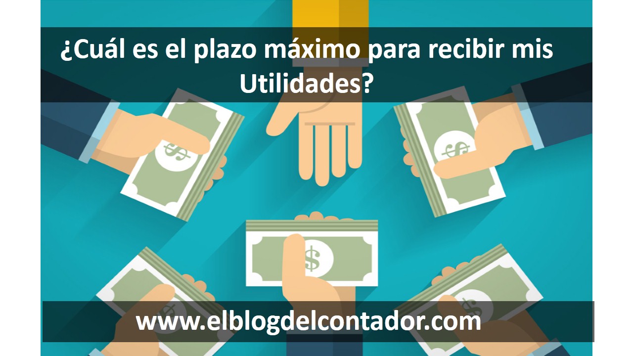 ¿Cuál Es El Plazo Máximo Para Recibir Mis Utilidades?